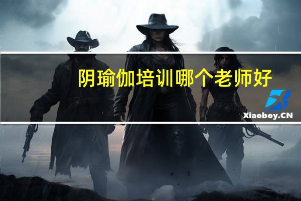 阴瑜伽培训哪个老师好