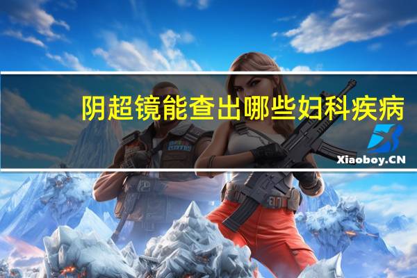 阴超镜能查出哪些妇科疾病