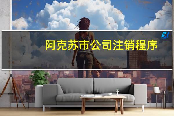 阿克苏市公司注销程序