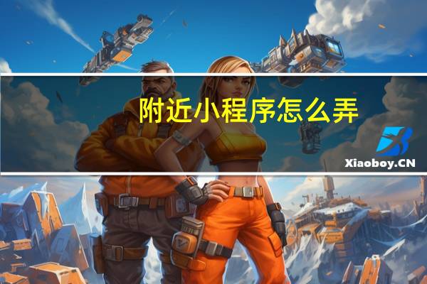 附近小程序怎么弄