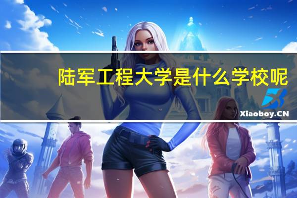 陆军工程大学是什么学校呢