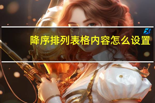 降序排列表格内容怎么设置