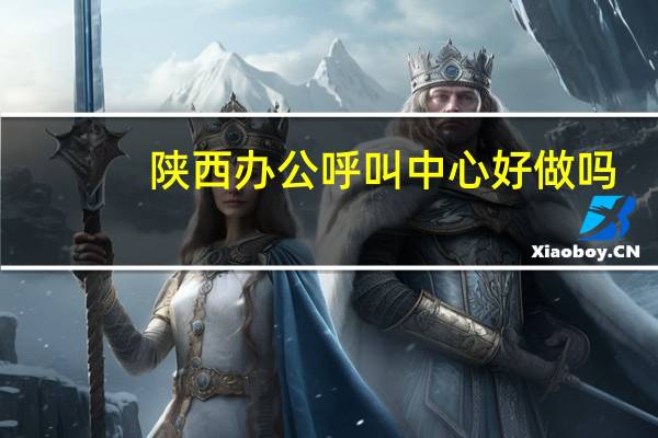 陕西办公呼叫中心好做吗