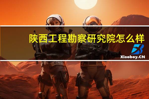 陕西工程勘察研究院怎么样