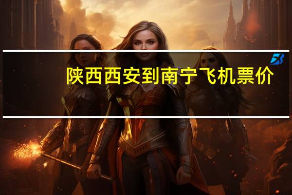 陕西西安到南宁飞机票价
