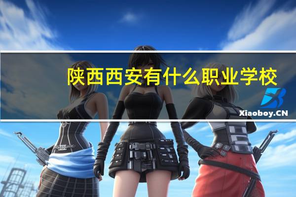陕西西安有什么职业学校