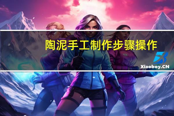 陶泥手工制作步骤操作