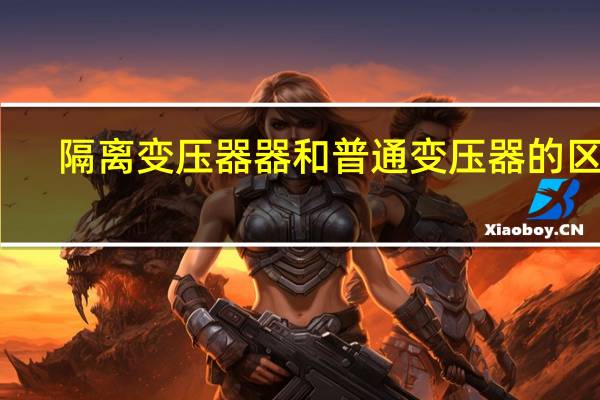 隔离变压器器和普通变压器的区别