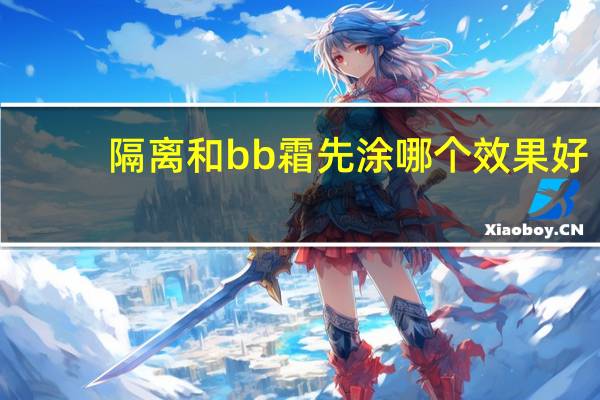 隔离和bb霜先涂哪个效果好