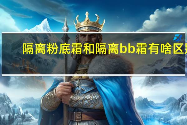 隔离粉底霜和隔离bb霜有啥区别