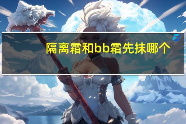 隔离霜和bb霜先抹哪个