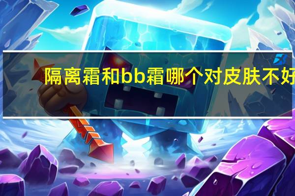 隔离霜和bb霜哪个对皮肤不好
