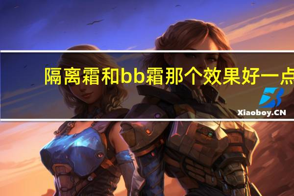 隔离霜和bb霜那个效果好一点