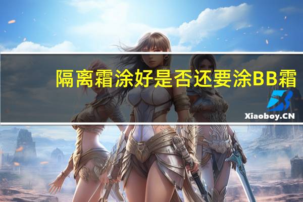 隔离霜涂好是否还要涂BB霜