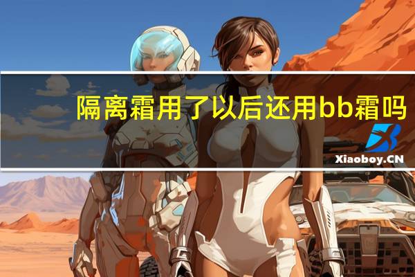 隔离霜用了以后还用bb霜吗