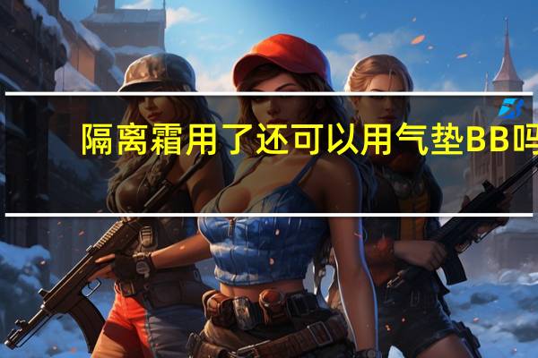 隔离霜用了还可以用气垫BB吗