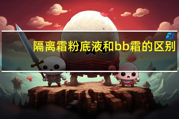 隔离霜粉底液和bb霜的区别