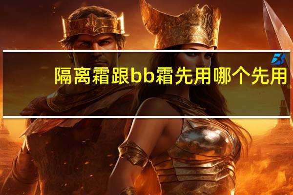 隔离霜跟bb霜先用哪个先用