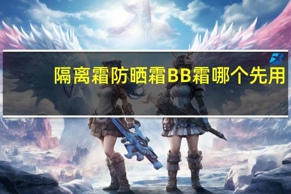 隔离霜防晒霜BB霜哪个先用