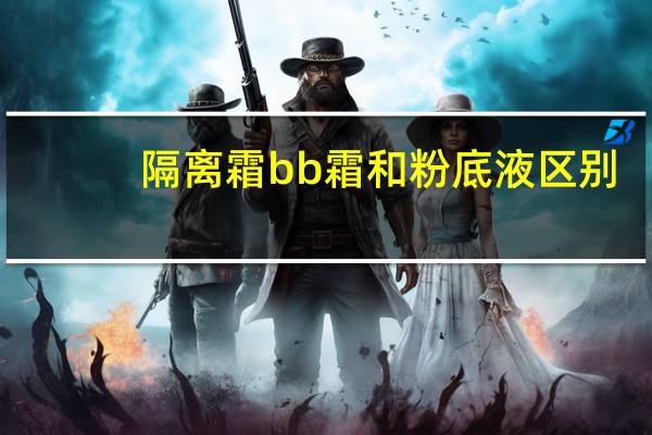 隔离霜bb霜和粉底液区别