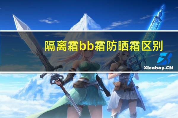 隔离霜bb霜防晒霜区别