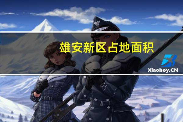 雄安新区占地面积