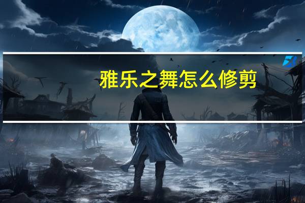 雅乐之舞怎么修剪