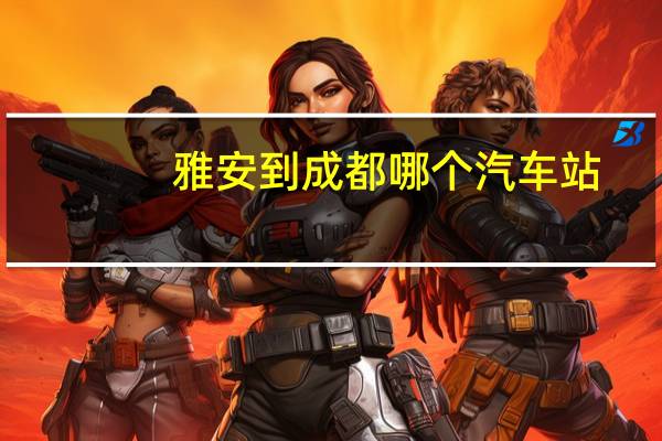 雅安到成都哪个汽车站