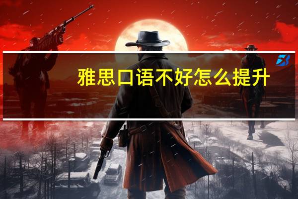雅思口语不好怎么提升