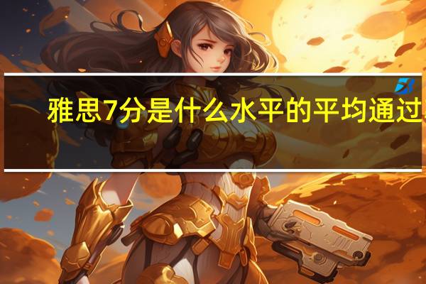 雅思7分是什么水平的平均通过率