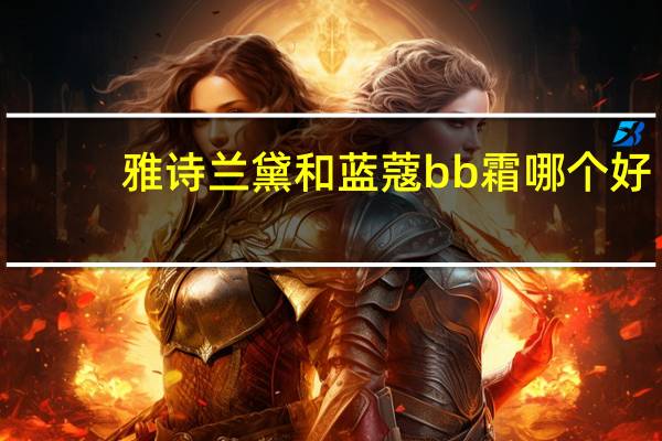雅诗兰黛和蓝蔻bb霜哪个好