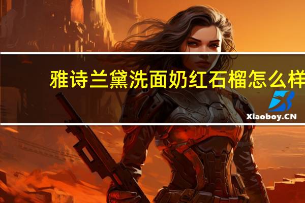 雅诗兰黛洗面奶红石榴怎么样