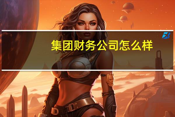 集团财务公司怎么样
