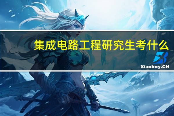 集成电路工程研究生考什么