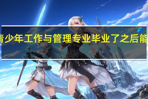 青少年工作与管理专业毕业了之后能做什么