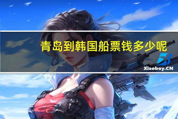 青岛到韩国船票钱多少呢