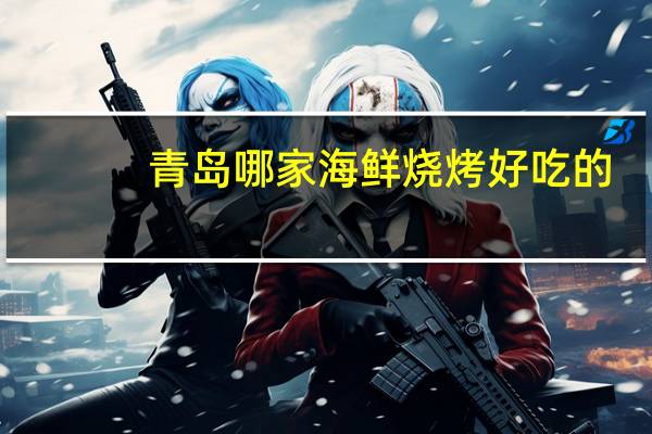 青岛哪家海鲜烧烤好吃的