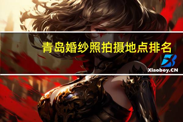 青岛婚纱照拍摄地点排名