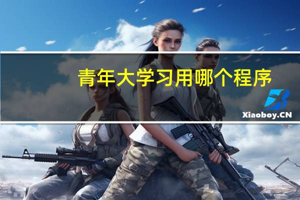 青年大学习用哪个程序