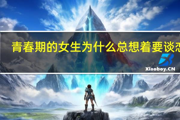 青春期的女生为什么总想着要谈恋爱