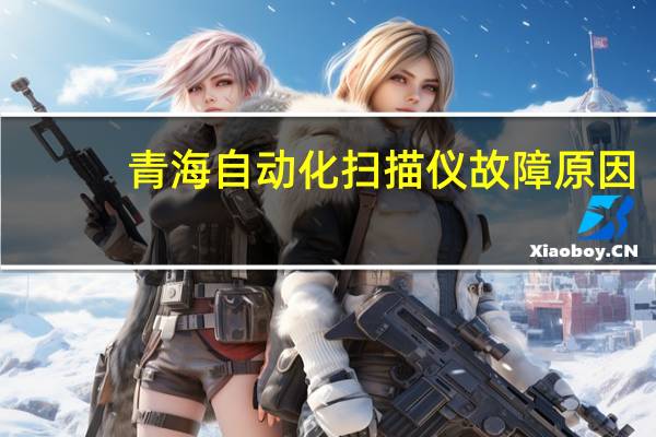 青海自动化扫描仪故障原因