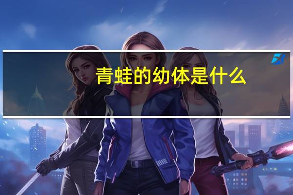青蛙的幼体是什么