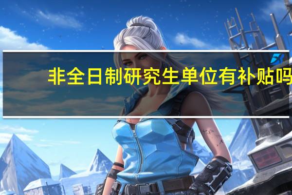 非全日制研究生单位有补贴吗