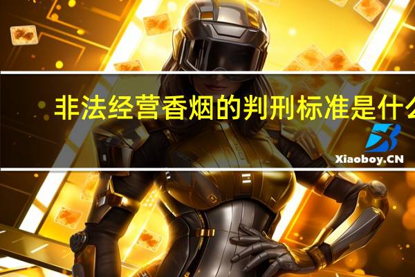 非法经营香烟的判刑标准是什么