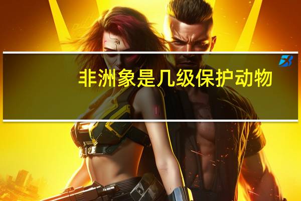 非洲象是几级保护动物