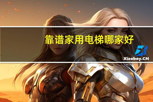 靠谱家用电梯哪家好