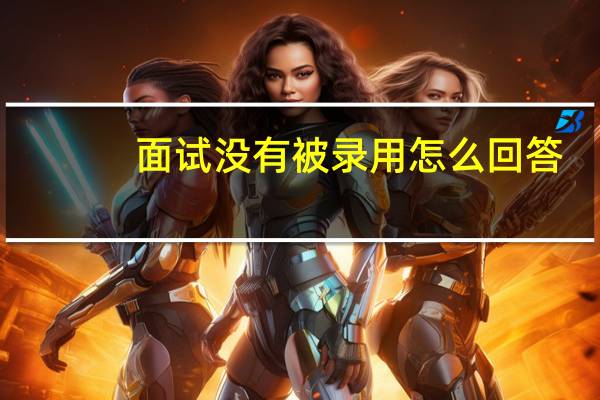 面试没有被录用怎么回答