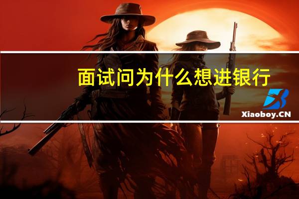 面试问为什么想进银行