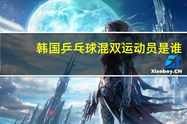 韩国乒乓球混双运动员是谁