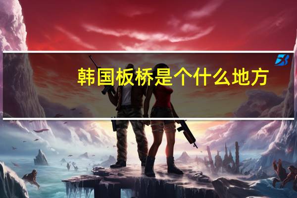 韩国板桥是个什么地方